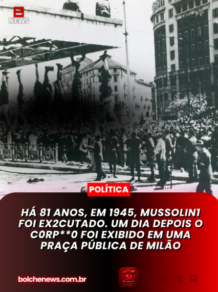 Há 81 anos Mussolini foi executado e seu corpo exibido em praça pública